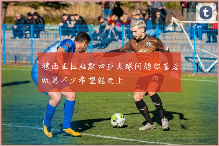 穆西亚拉幽默回应点球问题称落后凯恩不少希望能赶上