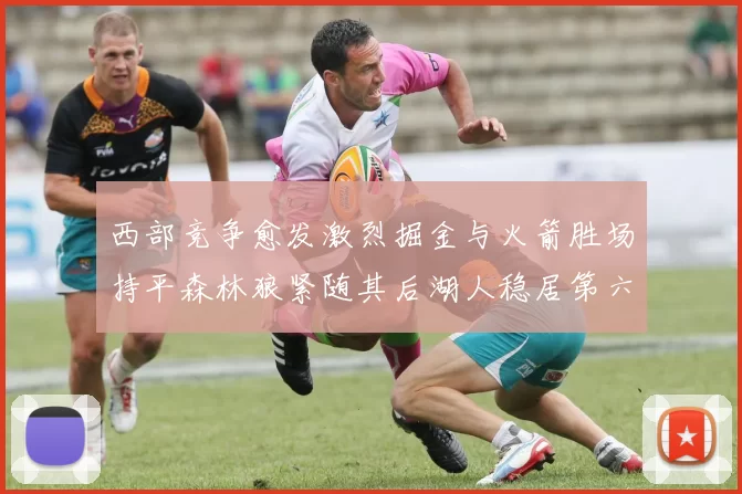 西部竞争愈发激烈掘金与火箭胜场持平森林狼紧随其后湖人稳居第六