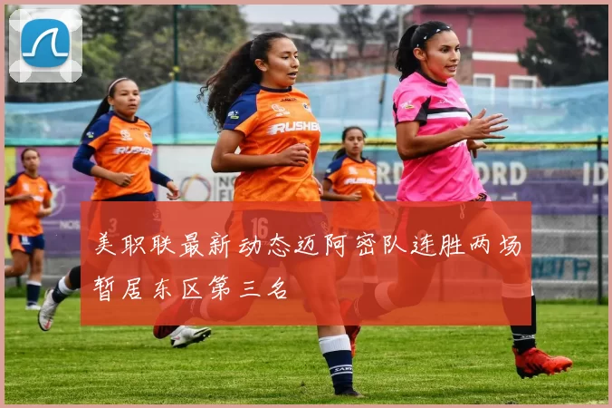 美职联最新动态迈阿密队连胜两场暂居东区第三名