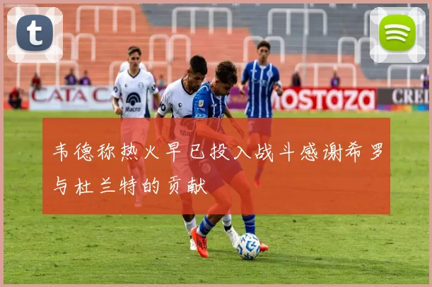 韦德称热火早已投入战斗感谢希罗与杜兰特的贡献